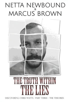 The Truth Within the Lies: Discovering Chris Watts: The Theories - Part Three by Brown, Marcus