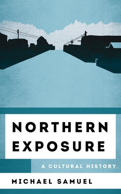 Northern Exposure: A Cultural History by Samuel, Michael