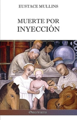 Muerte por inyección: La historia de la conspiración médica contra América by Mullins, Eustace