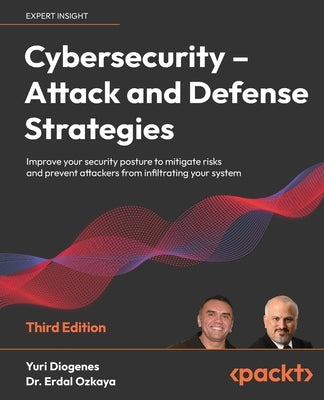 Cybersecurity - Attack and Defense Strategies - Third Edition: Improve your security posture to mitigate risks and prevent attackers from infiltrating by Diogenes, Yuri