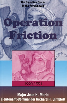 Operation Friction 1990-1991: The Canadian Forces in the Persian Gulf by Morin, Jean H.