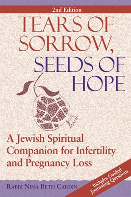 Tears of Sorrow, Seed of Hope (2nd Edition): A Jewish Spiritual Companion for Infertility and Pregnancy Loss by Cardin, Nina Beth