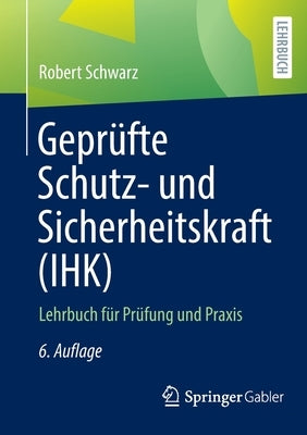 Geprüfte Schutz- Und Sicherheitskraft (Ihk): Lehrbuch Für Prüfung Und Praxis by Schwarz, Robert