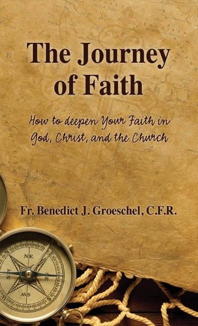 The Journey of Faith: How to Deepen Your Faith in God, Christ, and the Church by Groeschel, Benedict J.