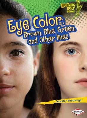 Eye Color: Brown, Blue, Green, and Other Hues by Boothroyd, Jennifer