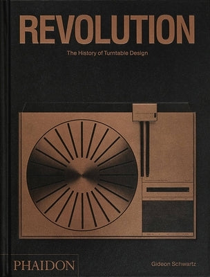 Revolution: The History of Turntable Design by Schwartz, Gideon