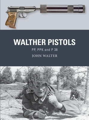 Walther Pistols: Pp, Ppk and P 38 by Walter, John