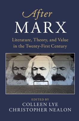 After Marx: Literature, Theory, and Value in the Twenty-First Century by Lye, Colleen