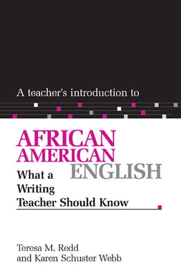 A Teacher's Introduction to African American English: What a Writing Teacher Should Know by Redd, Teresa M.