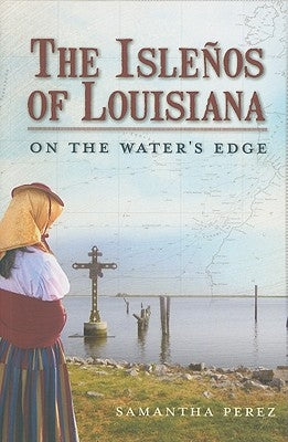 The Isleños of Louisiana: On the Water's Edge by Perez, Samantha