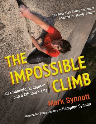 The Impossible Climb (Young Readers Adaptation): Alex Honnold, El Capitan, and a Climber's Life by Synnott, Mark