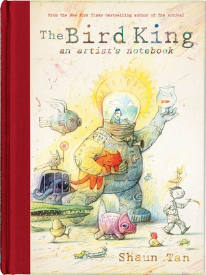 The Bird King: An Artist's Notebook: An Artist's Notebook by Tan, Shaun