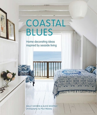 Coastal Blues: Home Decorating Ideas Inspired by Seaside Living by Hayden, Sally
