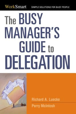 The Busy Manager's Guide to Delegation by Luecke, Richard