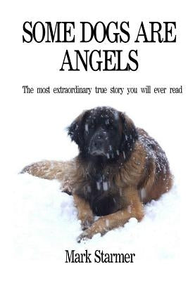 Some Dogs Are Angels: The most extraordinary true story you will ever read by Starmer, Mark