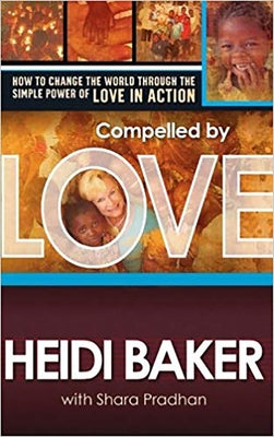 Compelled by Love: How to Change the World Through the Simple Power of Love in Action by Baker, Heidi