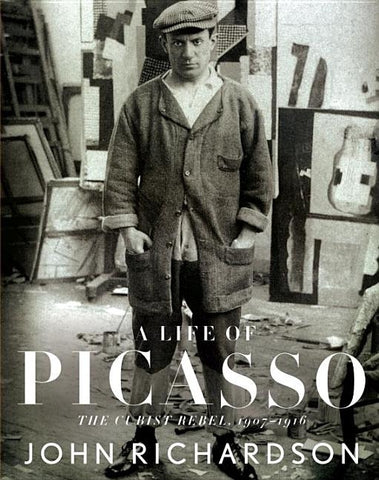 A Life of Picasso II: The Cubist Rebel: 1907-1916 by Richardson, John