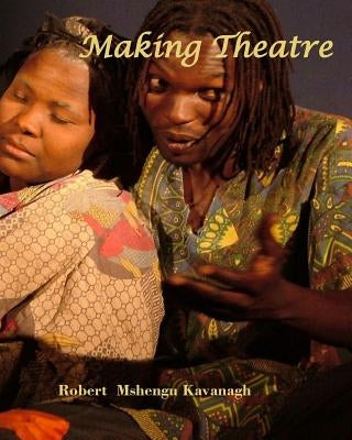 Making Theatre by Kavanagh, Robert Mshengu