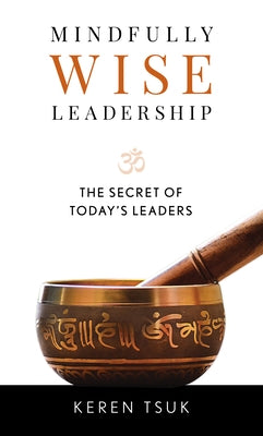 Mindfully Wise Leadership: The Secret of Today's Leaders by Tsuk, Keren