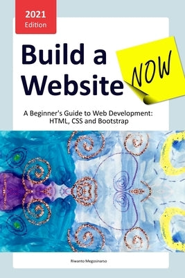 Build a Website Now: A Beginner's Guide to Web Development: HTML, CSS and Bootstrap by Megosinarso, Riwanto