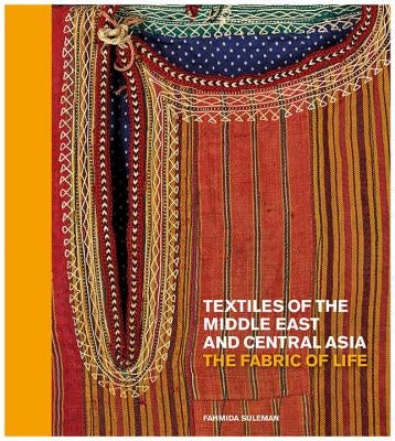 Textiles of the Middle East and Central Asia: The Fabric of Life by Suleman, Fahmida