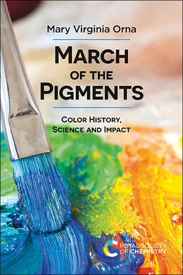 March of the Pigments: Color History, Science and Impact by Orna, Mary Virginia