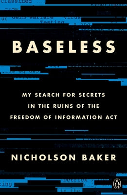 Baseless: My Search for Secrets in the Ruins of the Freedom of Information ACT by Baker, Nicholson