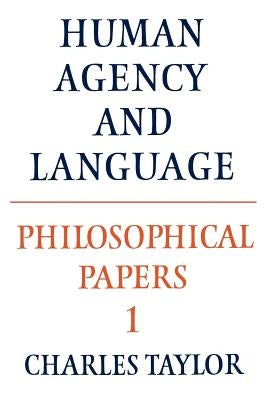 Philosophical Papers: Volume 1, Human Agency and Language by Taylor, Charles