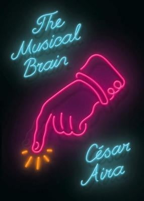The Musical Brain: And Other Stories by Aira, C&#233;sar