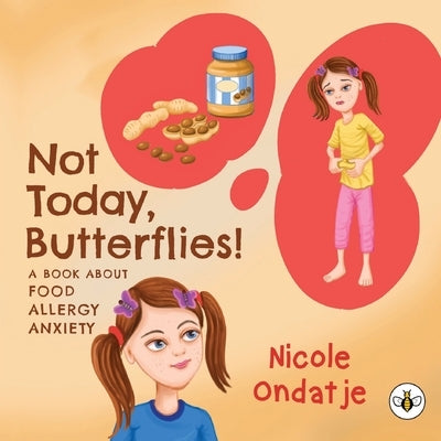 Not Today, Butterflies! A Book About Food Allergy Anxiety by Ondatje, Nicole