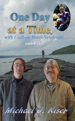 One Day at a Time, with Guillain-Barré Syndrome, and CIDP by Kiser, Michael J.