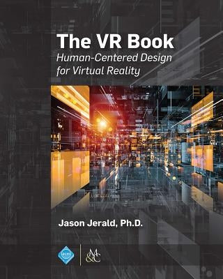 The VR Book: Human-Centered Design for Virtual Reality by Jerald, Jason