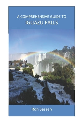 A Comprehensive Guide to Iguazu Falls by Sassen, Ron