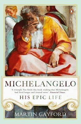 Michelangelo: His Epic Life by Gayford, Martin