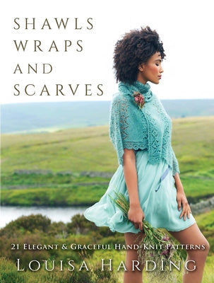 Shawls, Wraps, and Scarves: 21 Elegant and Graceful Hand-Knit Patterns by Harding, Louisa