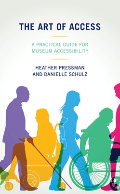 The Art of Access: A Practical Guide for Museum Accessibility by Pressman, Heather