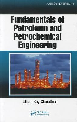 Fundamentals of Petroleum and Petrochemical Engineering by Chaudhuri, Uttam Ray