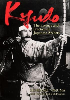 Kyudo: The Essence and Practice of Japanese Archery by Onuma, Hideharu