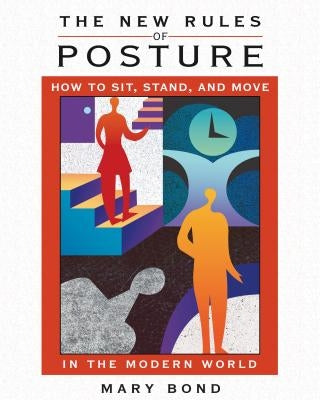 The New Rules of Posture: How to Sit, Stand, and Move in the Modern World by Bond, Mary