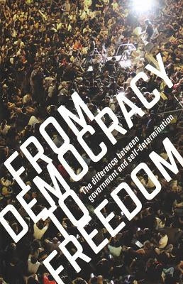 From Democracy to Freedom: The Difference Between Government and Self-Determination by Crimethinc Ex-Worker's Collective