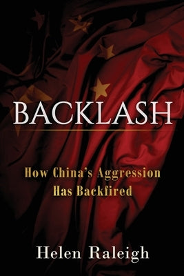 Backlash: How China's Aggression Has Backfired by Raleigh, Helen