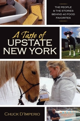 A Taste of Upstate New York: The People and the Stories Behind 40 Food Favorites by D'Imperio, Chuck