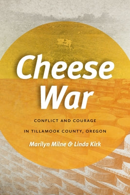 Cheese War: Conflict and Courage in Tillamook County, Oregon by Milne, Marilyn