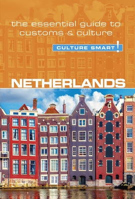 Netherlands - Culture Smart!: The Essential Guide to Customs & Culture by Buckland, Sheryl