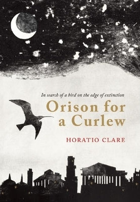 Orison for a Curlew: In Search for a Bird on the Edge of Extinction by Clare, Horatio