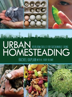 Urban Homesteading: Heirloom Skills for Sustainable Living by Kaplan, Rachel