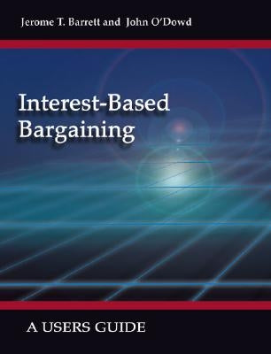 Interest-Based Bargaining: A Users Guide by Barrett, Jerome T.