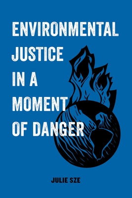 Environmental Justice in a Moment of Danger: Volume 11 by Sze, Julie
