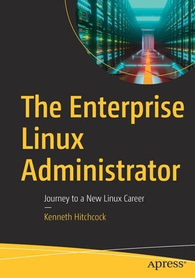 The Enterprise Linux Administrator: Journey to a New Linux Career by Hitchcock, Kenneth