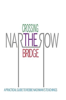 Crossing the Narrow Bridge: A Practical Guide to Rebbe Nachman's Teachings by Of Breslov, Rebbe Nachman